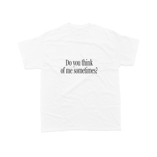 Do You Think of Me Sometimes Tee